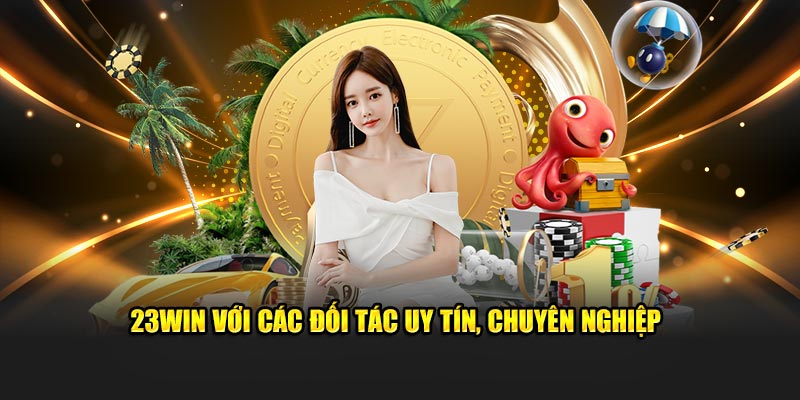 23WIN với các đối tác uy tín, chuyên nghiệp