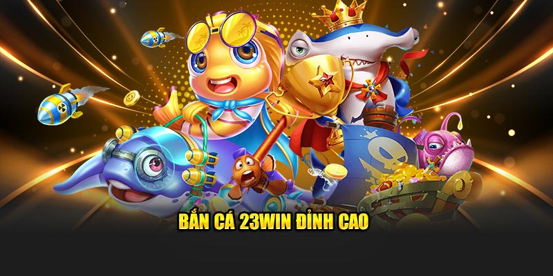 Bắn cá 23WIN đỉnh cao