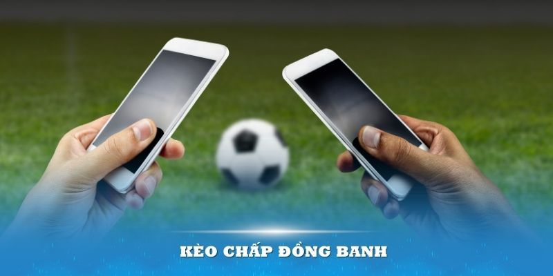 Chiến thuật đầu tư hiệu quả vào kèo chấp đồng banh